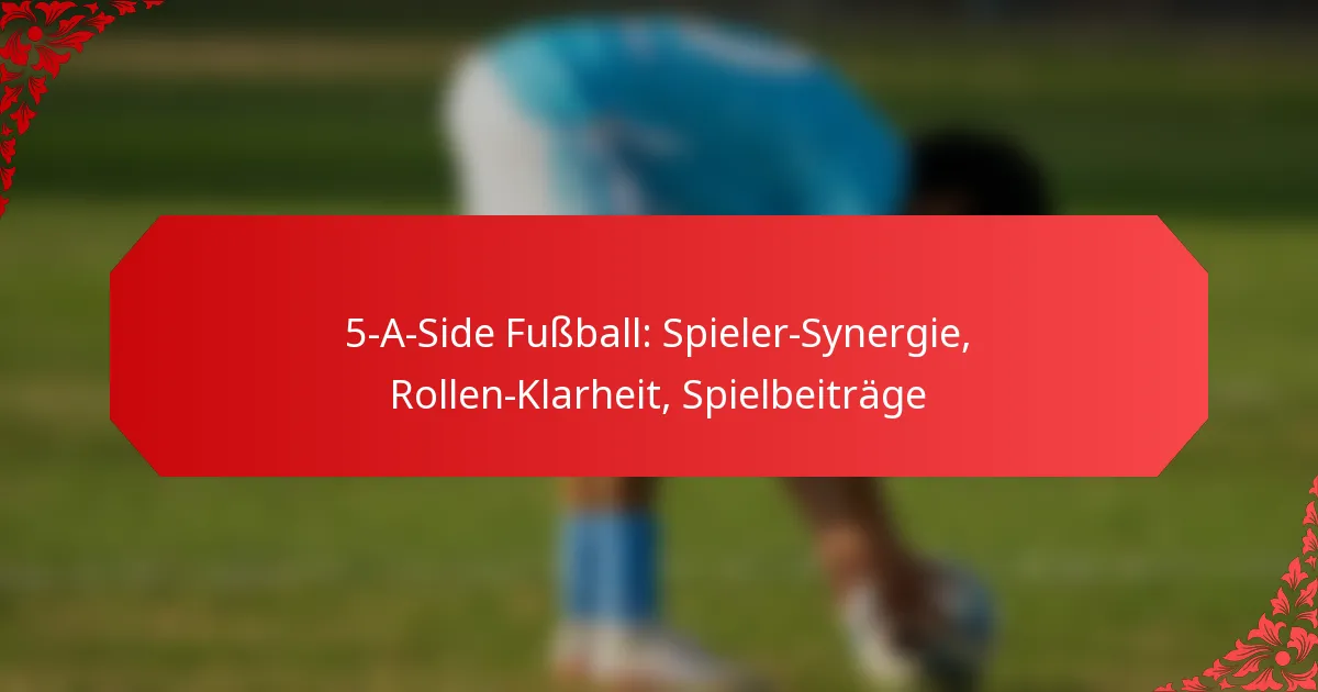 5-A-Side Fußball: Spieler-Synergie, Rollen-Klarheit, Spielbeiträge