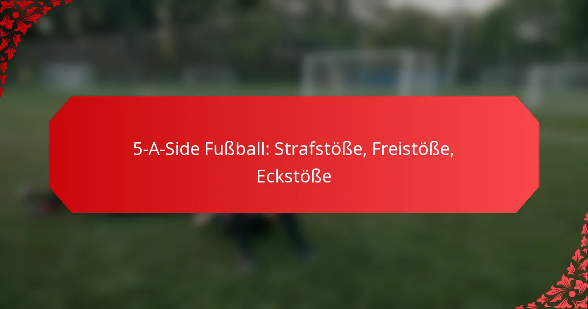 5-A-Side Fußball: Strafstöße, Freistöße, Eckstöße