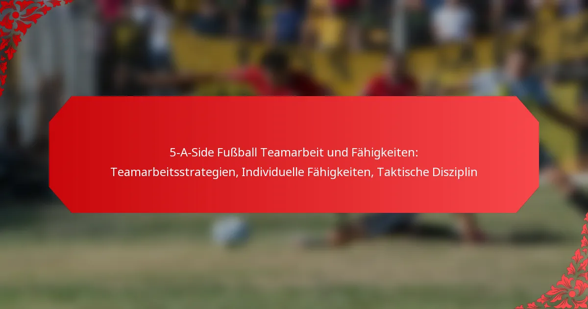 5-A-Side Fußball Teamarbeit und Fähigkeiten: Teamarbeitsstrategien, Individuelle Fähigkeiten, Taktische Disziplin