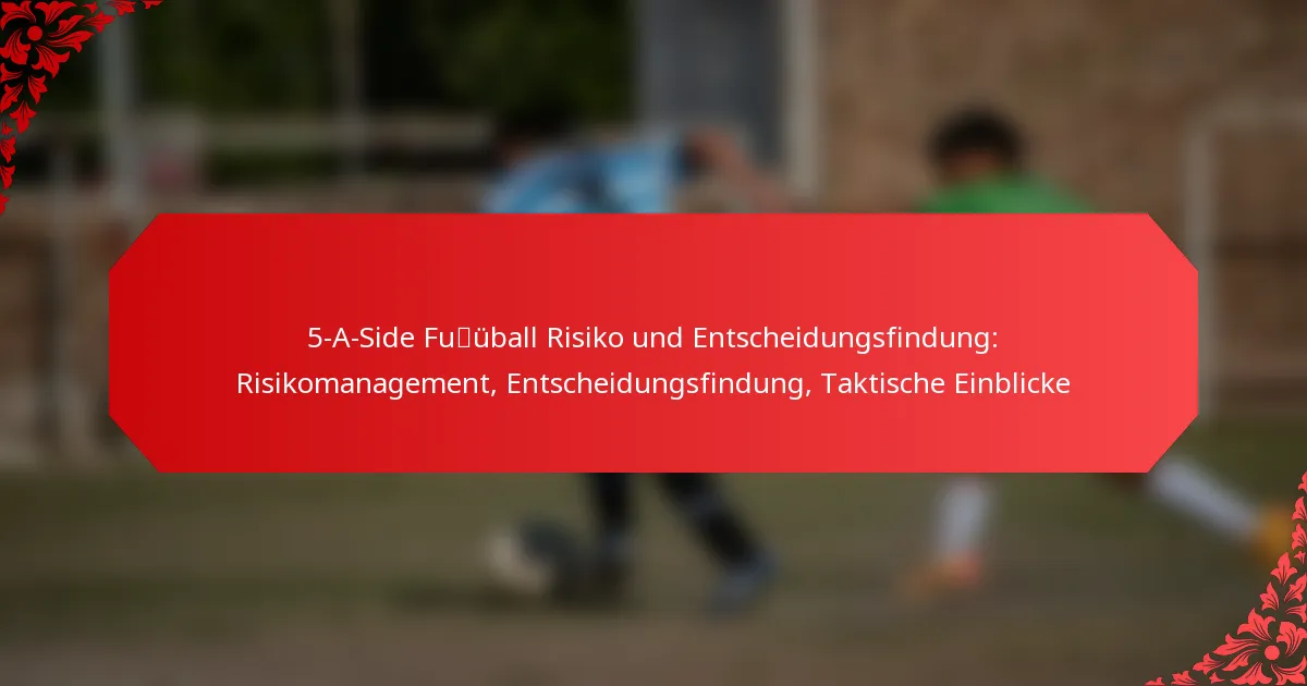 5-A-Side Fußball Risiko und Entscheidungsfindung: Risikomanagement, Entscheidungsfindung, Taktische Einblicke