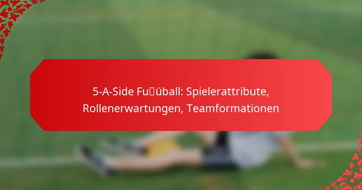 5-A-Side Fußball: Spielerattribute, Rollenerwartungen, Teamformationen