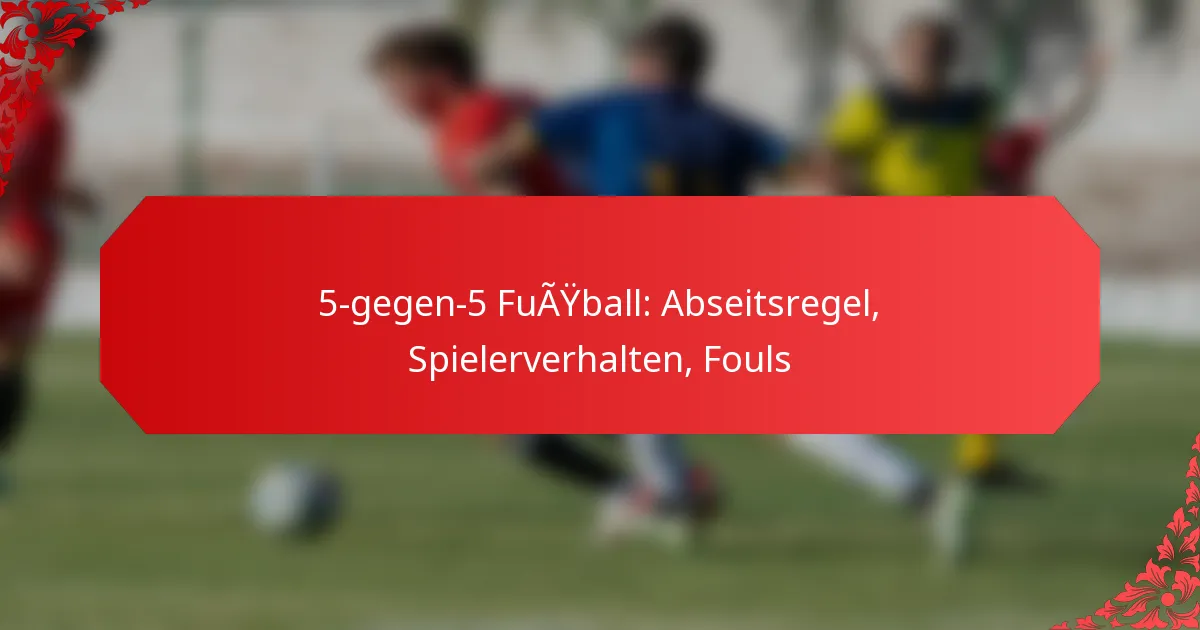 5-gegen-5 Fußball: Abseitsregel, Spielerverhalten, Fouls