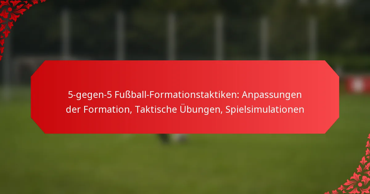 5-gegen-5 Fußball-Formationstaktiken: Anpassungen der Formation, Taktische Übungen, Spielsimulationen