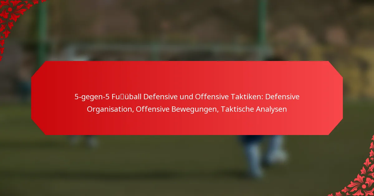 5-gegen-5 Fußball Defensive und Offensive Taktiken: Defensive Organisation, Offensive Bewegungen, Taktische Analysen