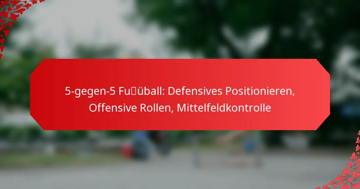 5-gegen-5 Fußball: Defensives Positionieren, Offensive Rollen, Mittelfeldkontrolle