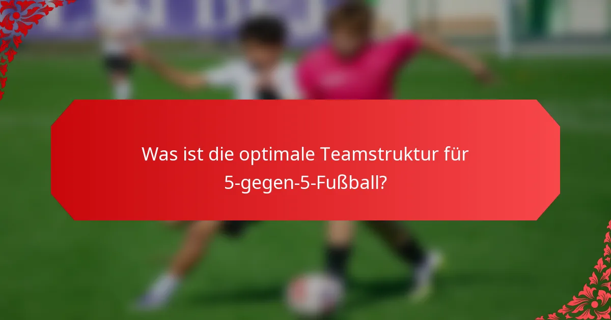 Was ist die optimale Teamstruktur für 5-gegen-5-Fußball?