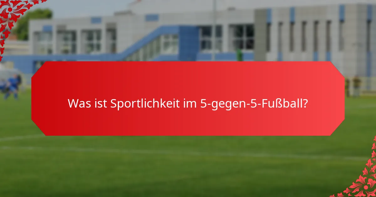 Wie können Spieler faires Spiel im 5-gegen-5-Fußball demonstrieren?