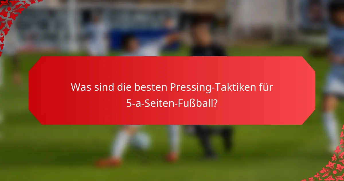 Was sind die besten Pressing-Taktiken für 5-a-Seiten-Fußball?