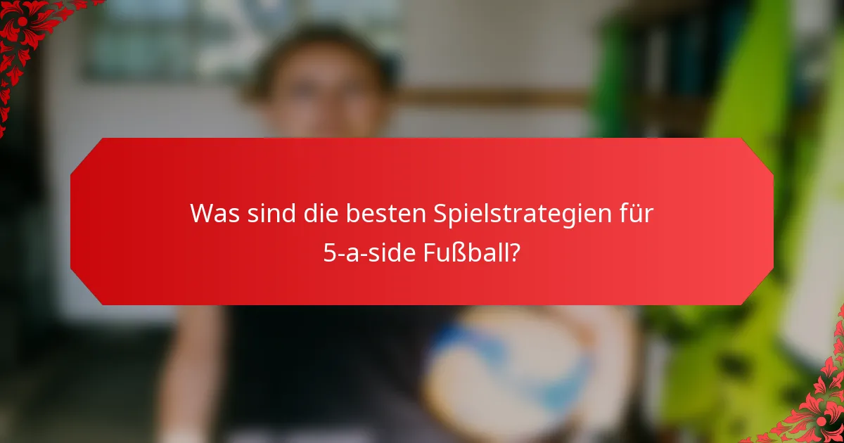 Was sind die besten Spielstrategien für 5-a-side Fußball?