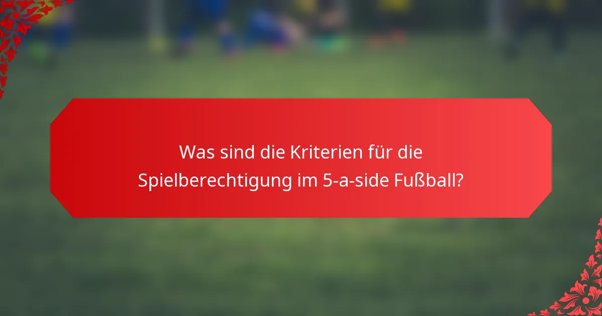 Was sind die Kriterien für die Spielberechtigung im 5-a-side Fußball?