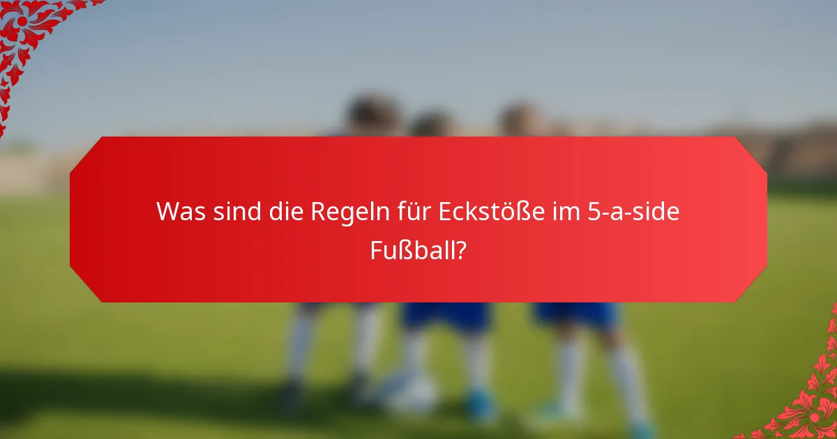 Was sind die Regeln für Eckstöße im 5-a-side Fußball?