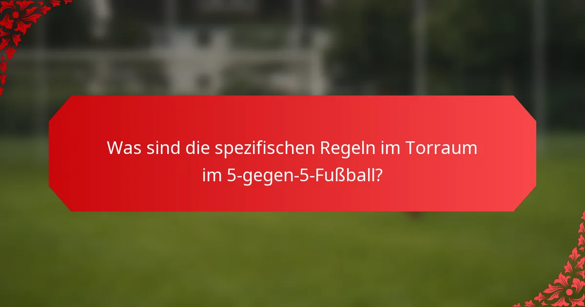 Was sind die spezifischen Regeln im Torraum im 5-gegen-5-Fußball?