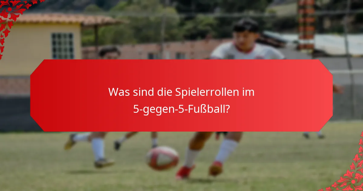 Was sind die Spielerrollen im 5-gegen-5-Fußball?