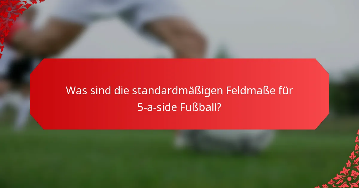 Was sind die standardmäßigen Feldmaße für 5-a-side Fußball?