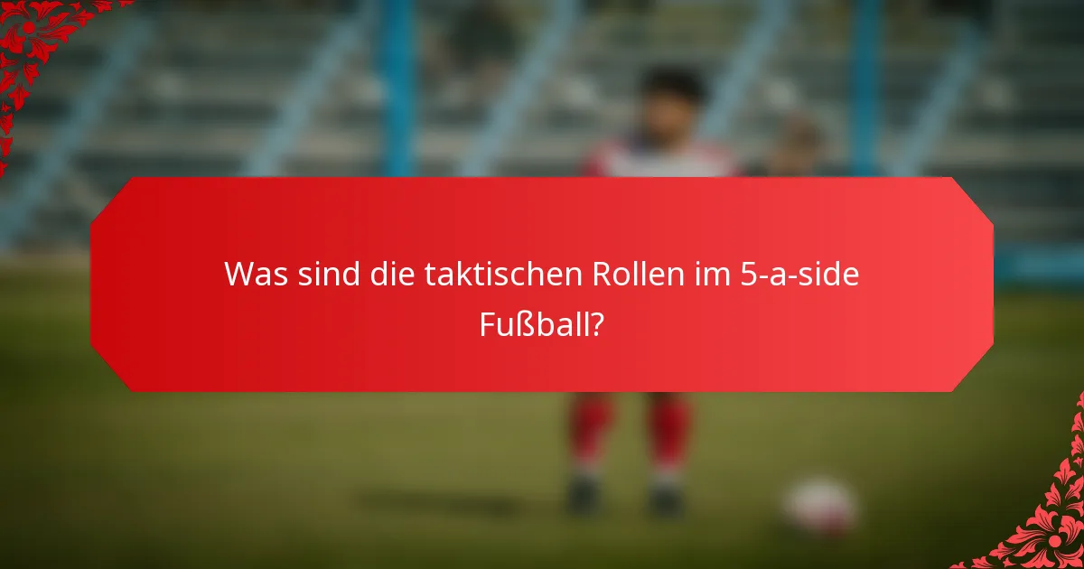 Was sind die taktischen Rollen im 5-a-side Fußball?