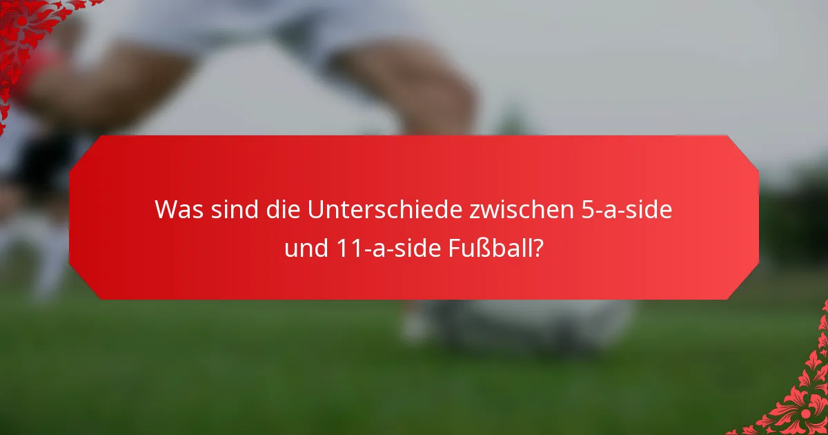 Was sind die Unterschiede zwischen 5-a-side und 11-a-side Fußball?