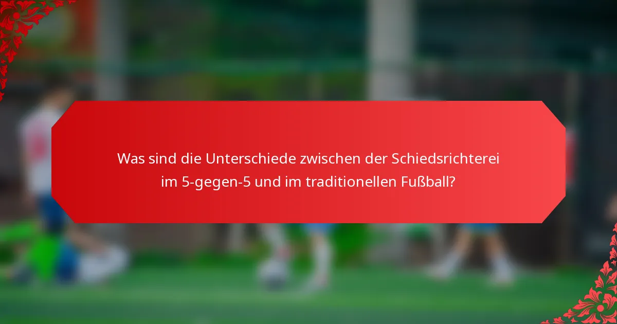 Was sind die Unterschiede zwischen der Schiedsrichterei im 5-gegen-5 und im traditionellen Fußball?