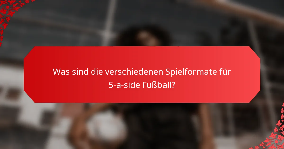 Was sind die verschiedenen Spielformate für 5-a-side Fußball?