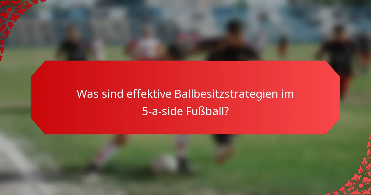 Was sind effektive Ballbesitzstrategien im 5-a-side Fußball?