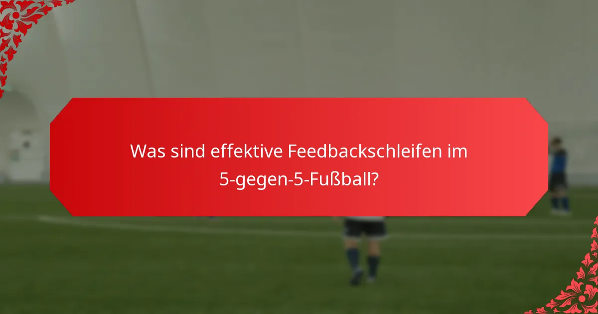 Was sind effektive Feedbackschleifen im 5-gegen-5-Fußball?