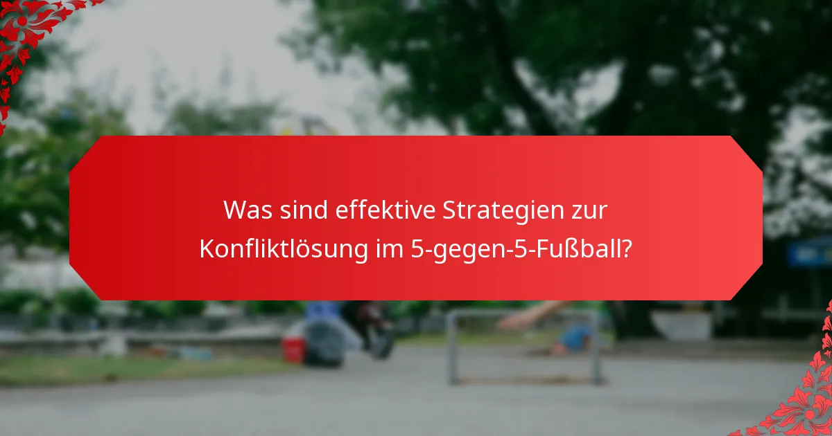 Was sind effektive Strategien zur Konfliktlösung im 5-gegen-5-Fußball?