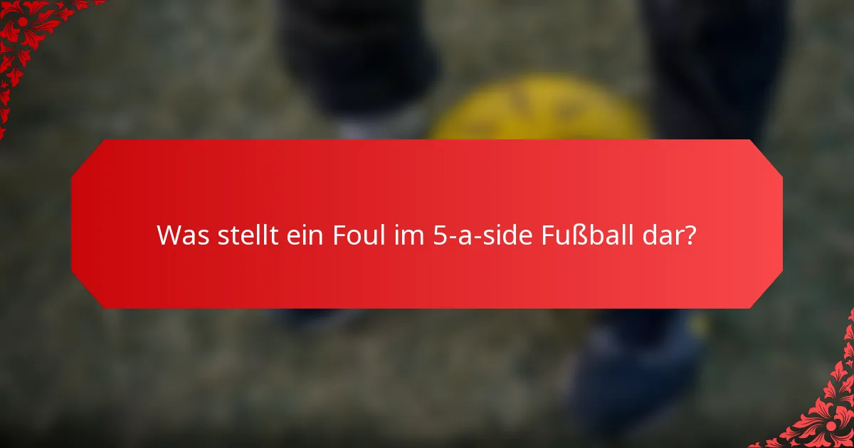 Was stellt ein Foul im 5-a-side Fußball dar?