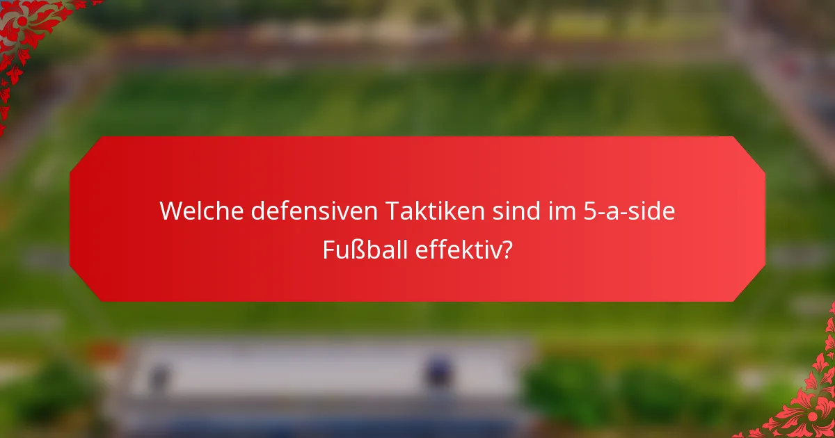 Welche defensiven Taktiken sind im 5-a-side Fußball effektiv?