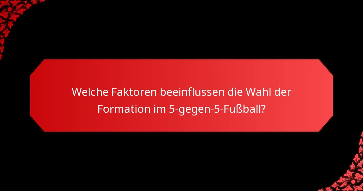 Welche Faktoren beeinflussen die Wahl der Formation im 5-gegen-5-Fußball?