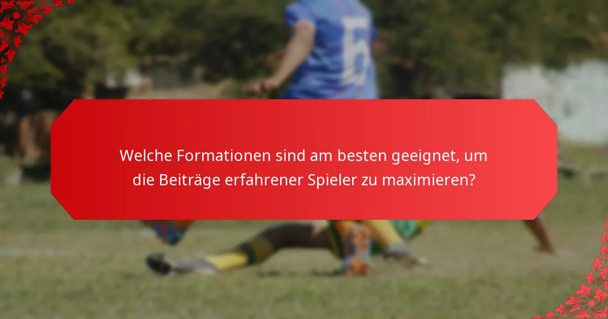 Welche Formationen sind am besten geeignet, um die Beiträge erfahrener Spieler zu maximieren?