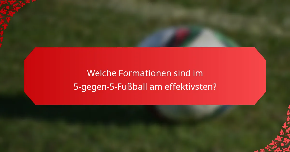 Welche Formationen sind im 5-gegen-5-Fußball am effektivsten?