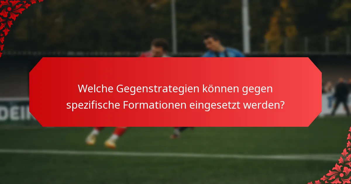 Welche Gegenstrategien können gegen spezifische Formationen eingesetzt werden?