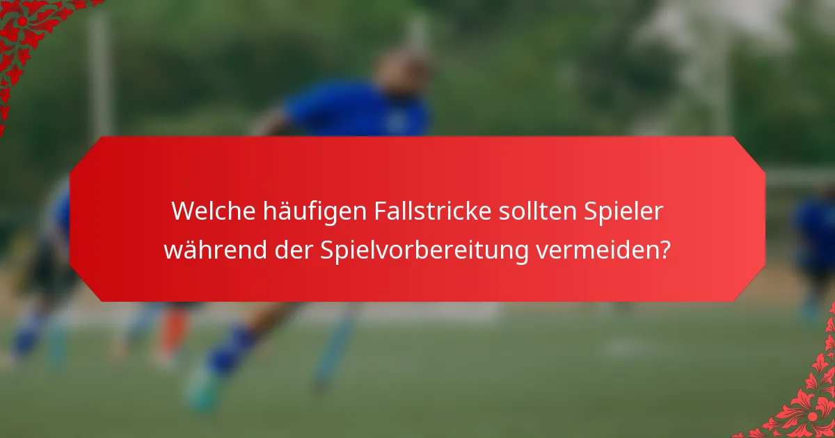 Welche häufigen Fallstricke sollten Spieler während der Spielvorbereitung vermeiden?