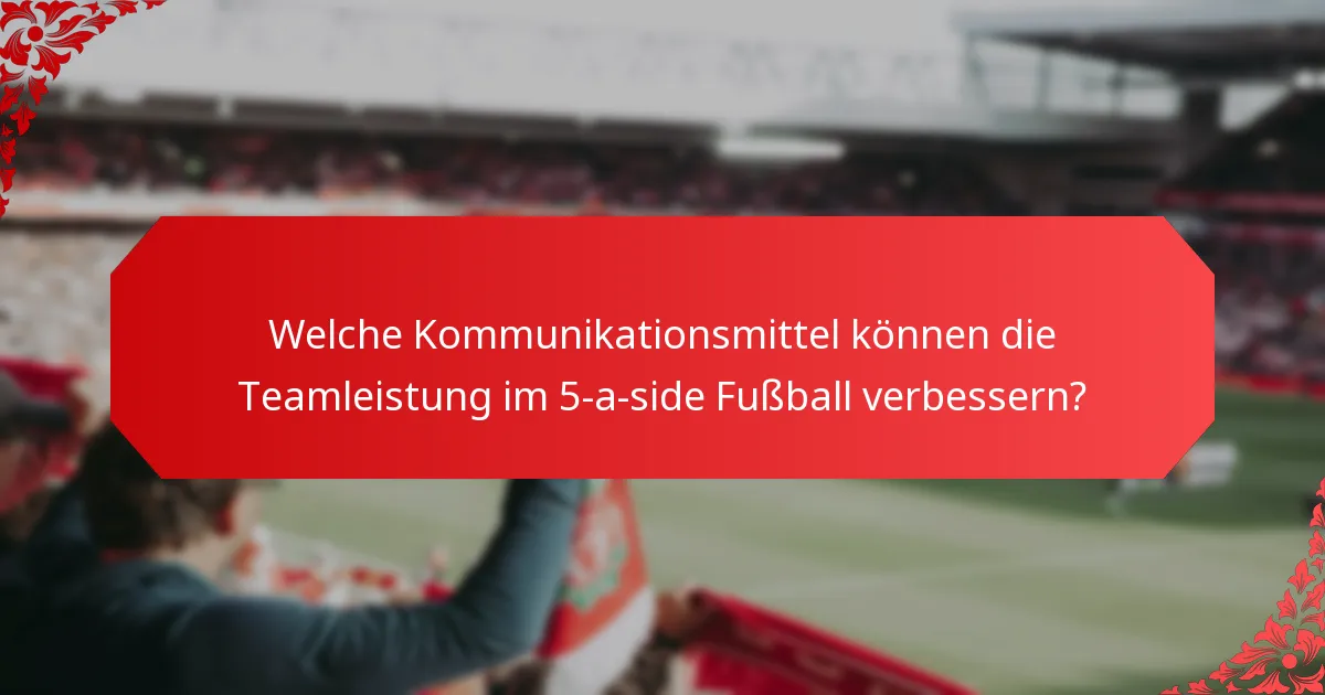 Welche Kommunikationsmittel können die Teamleistung im 5-a-side Fußball verbessern?