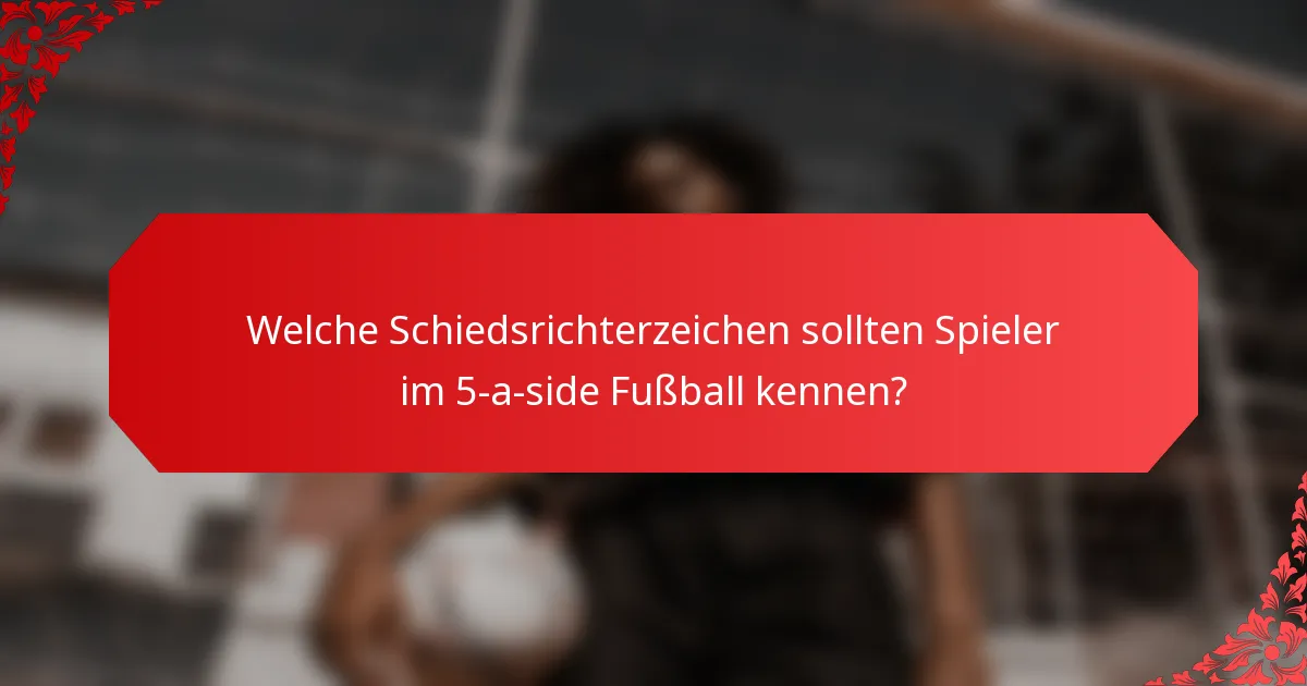 Welche Schiedsrichterzeichen sollten Spieler im 5-a-side Fußball kennen?