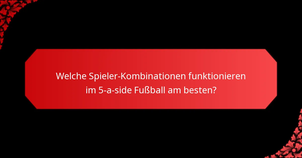 Welche Spieler-Kombinationen funktionieren im 5-a-side Fußball am besten?