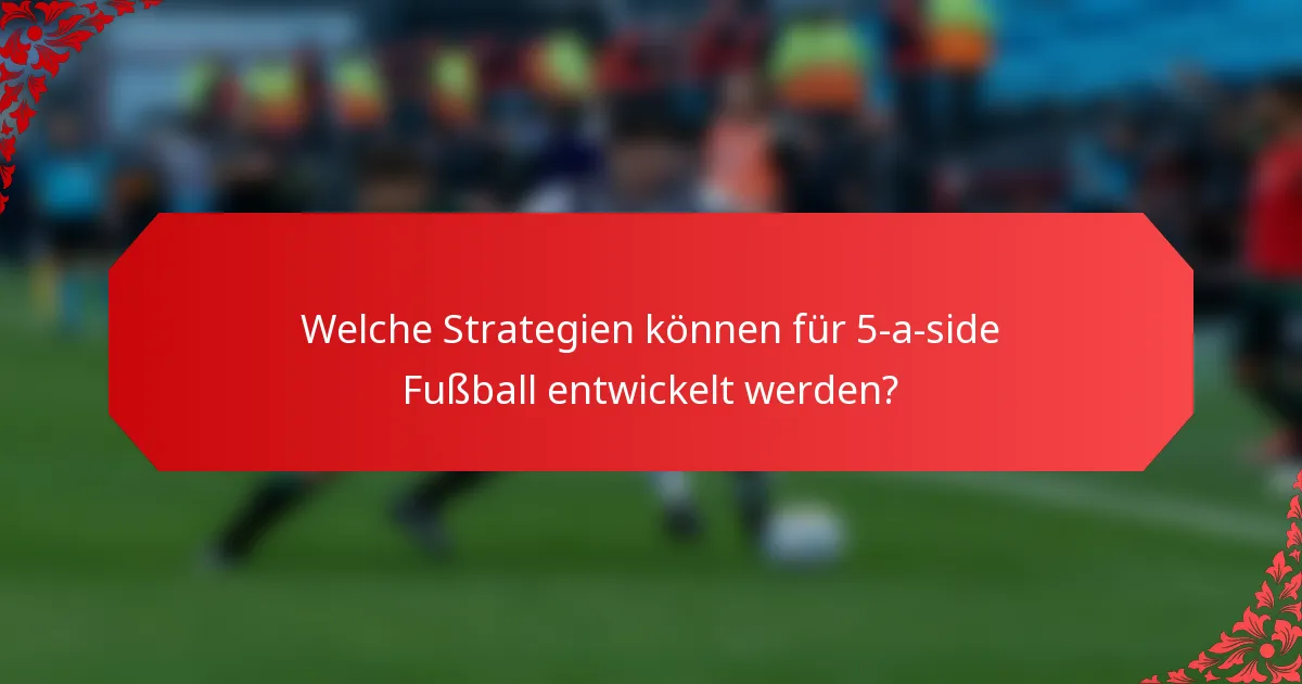 Welche Strategien können für 5-a-side Fußball entwickelt werden?