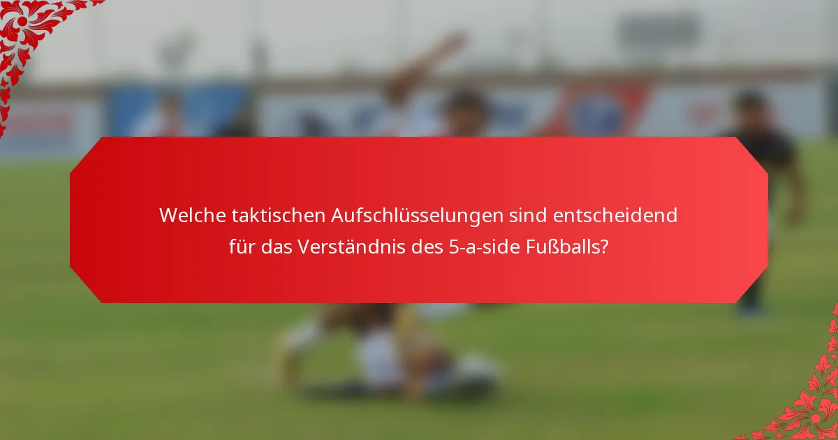 Welche taktischen Aufschlüsselungen sind entscheidend für das Verständnis des 5-a-side Fußballs?