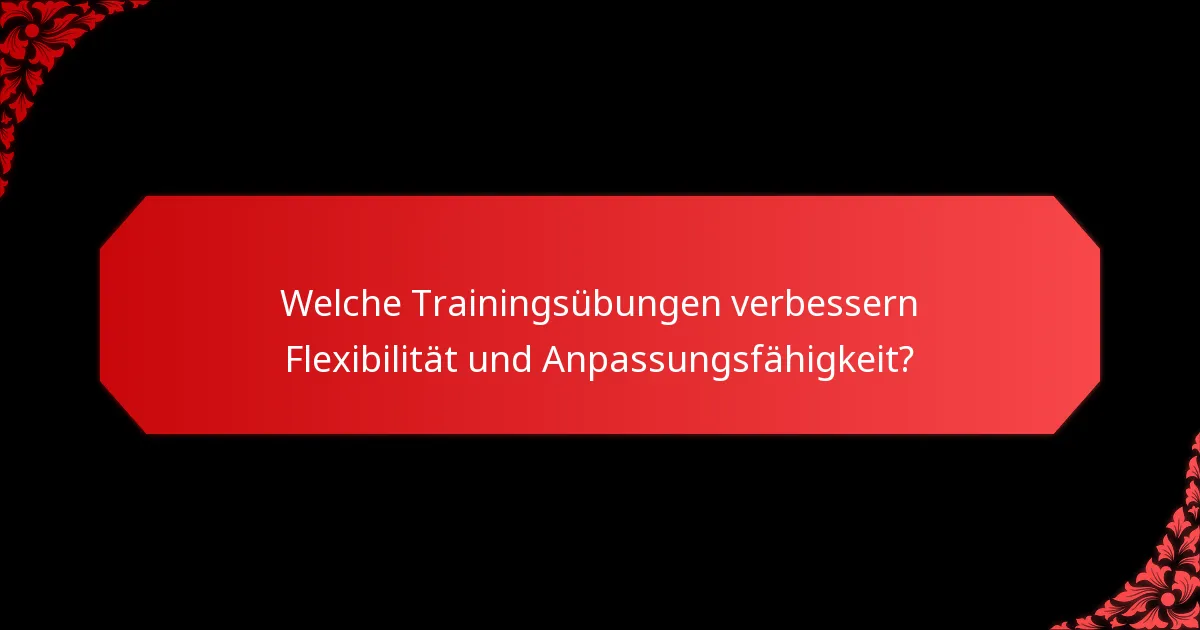 Welche Trainingsübungen verbessern Flexibilität und Anpassungsfähigkeit?