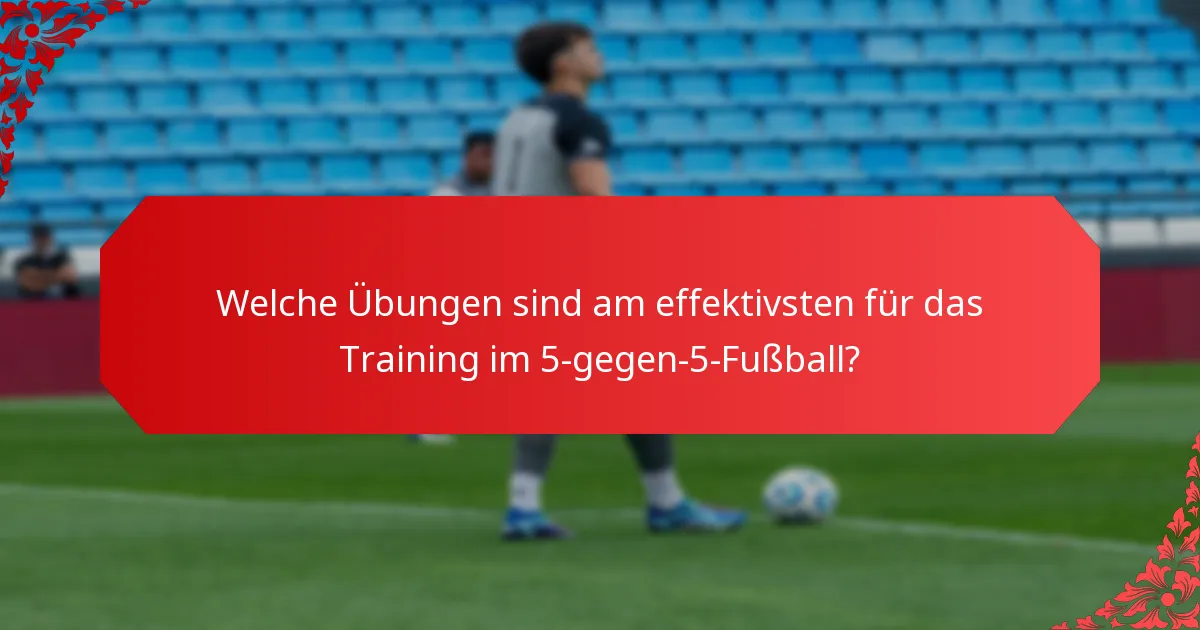 Welche Übungen sind am effektivsten für das Training im 5-gegen-5-Fußball?