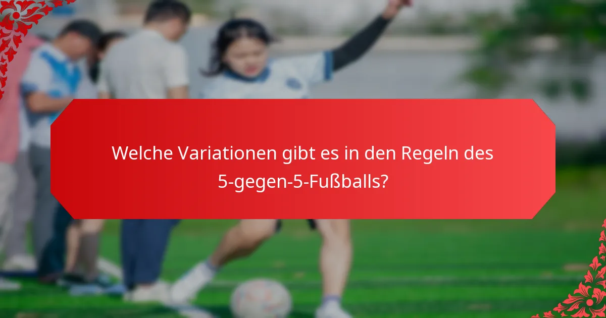 Welche Variationen gibt es in den Regeln des 5-gegen-5-Fußballs?