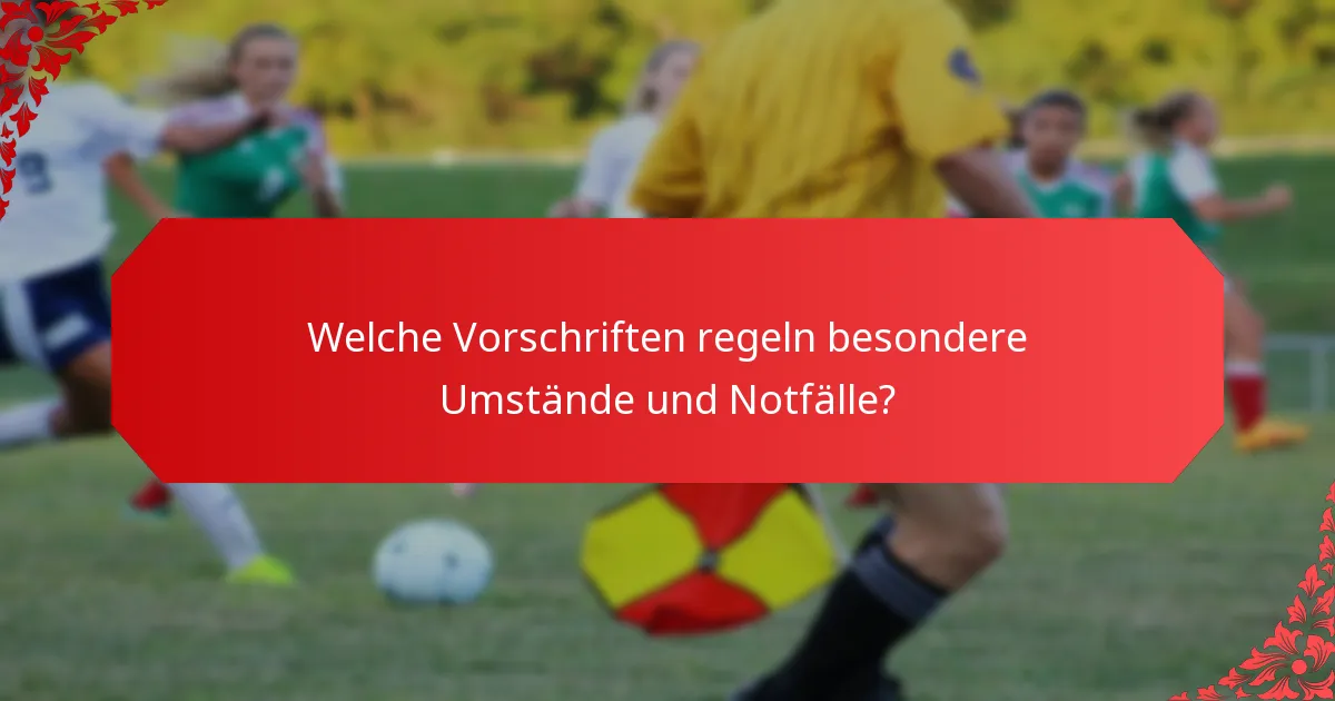 Welche Vorschriften regeln besondere Umstände und Notfälle?