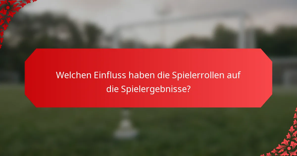 Welchen Einfluss haben die Spielerrollen auf die Spielergebnisse?
