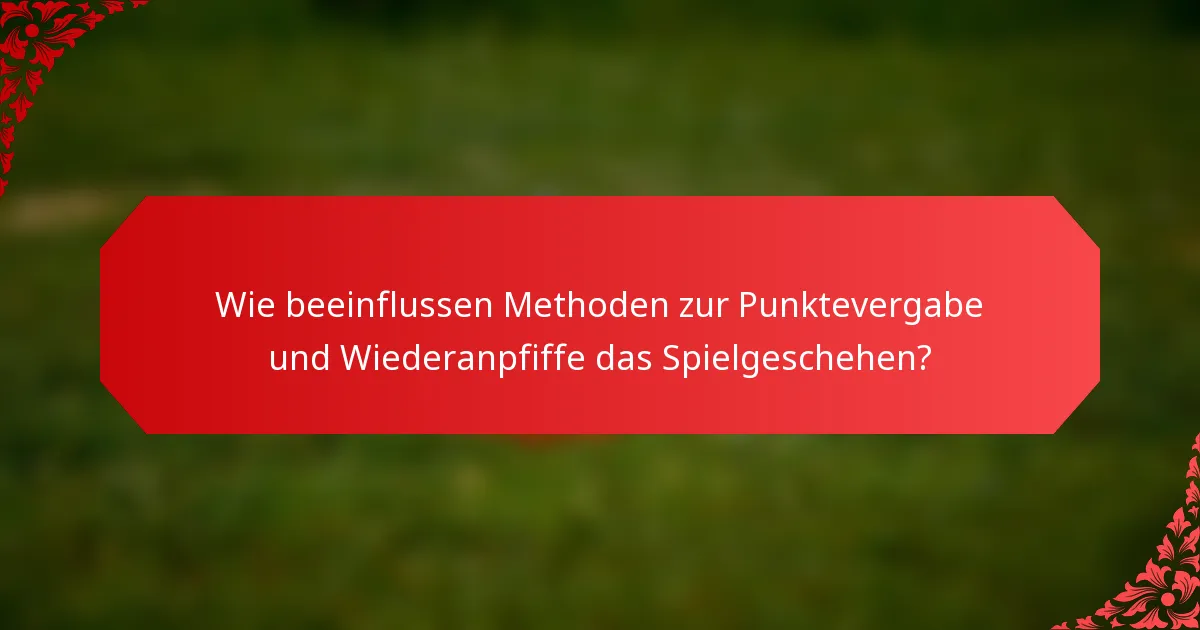 Wie beeinflussen Methoden zur Punktevergabe und Wiederanpfiffe das Spielgeschehen?