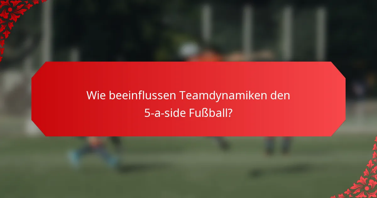 Wie beeinflussen Teamdynamiken den 5-a-side Fußball?