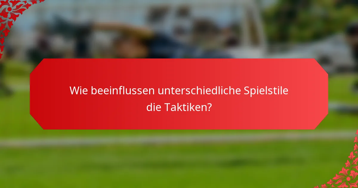 Wie beeinflussen unterschiedliche Spielstile die Taktiken?