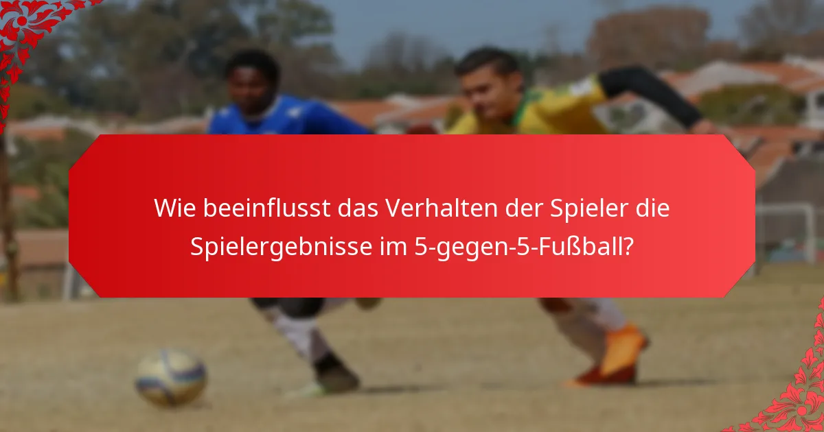 Wie beeinflusst das Verhalten der Spieler die Spielergebnisse im 5-gegen-5-Fußball?