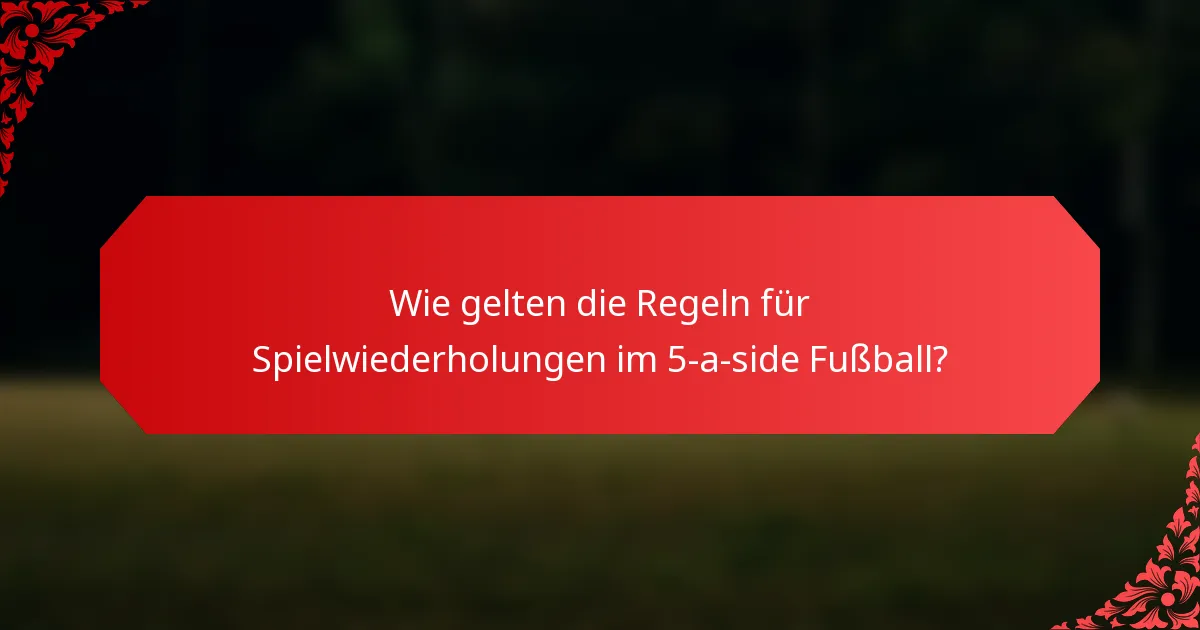 Wie gelten die Regeln für Spielwiederholungen im 5-a-side Fußball?