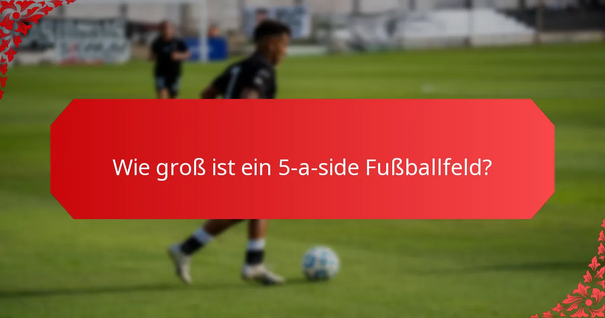 Wie viele Spieler sind in einem 5-a-side Fußballteam?