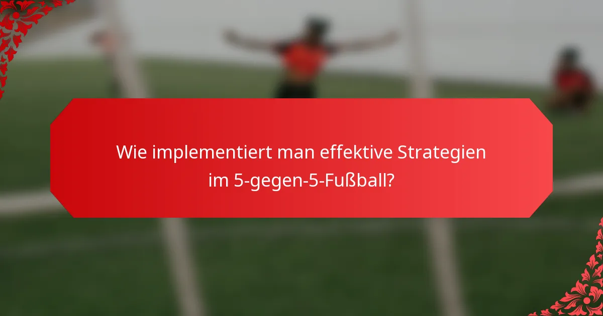 Wie implementiert man effektive Strategien im 5-gegen-5-Fußball?