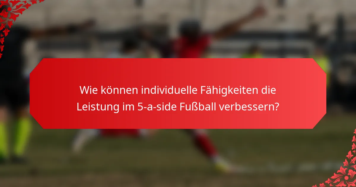 Wie können individuelle Fähigkeiten die Leistung im 5-a-side Fußball verbessern?